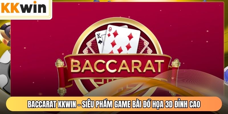 Baccarat KKWIN - Siêu Phẩm Game Bài Đồ Họa 3D Đỉnh Cao