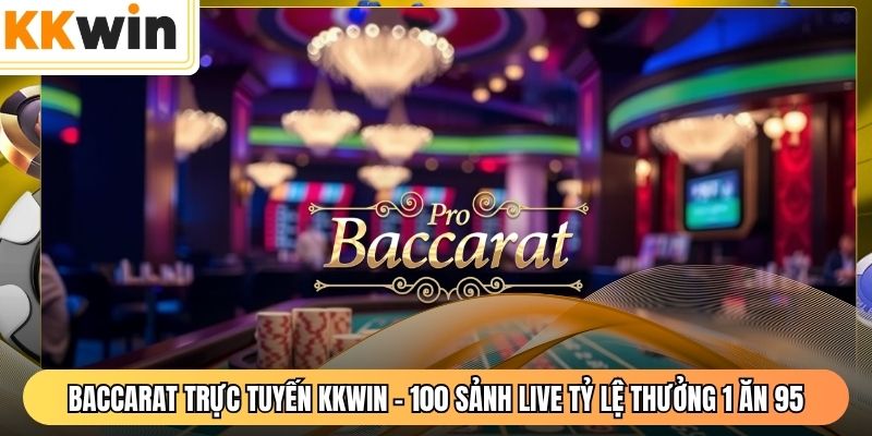 Baccarat Trực Tuyến KKWIN - 100 Sảnh Live Tỷ Lệ Thưởng 1 Ăn 95