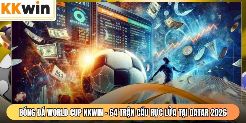 Bóng Đá World Cup KKWIN - 64 Trận Cầu Rực Lửa Tại Qatar 2026