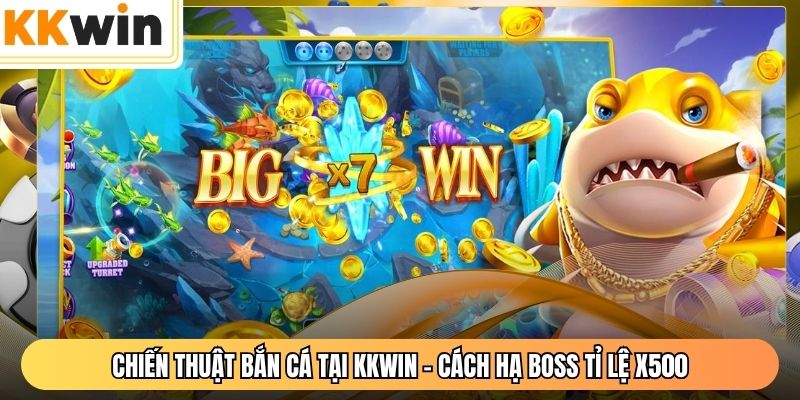 Chiến Thuật Bắn Cá Tại KKWIN - Cách Hạ Boss Tỉ lệ x500
