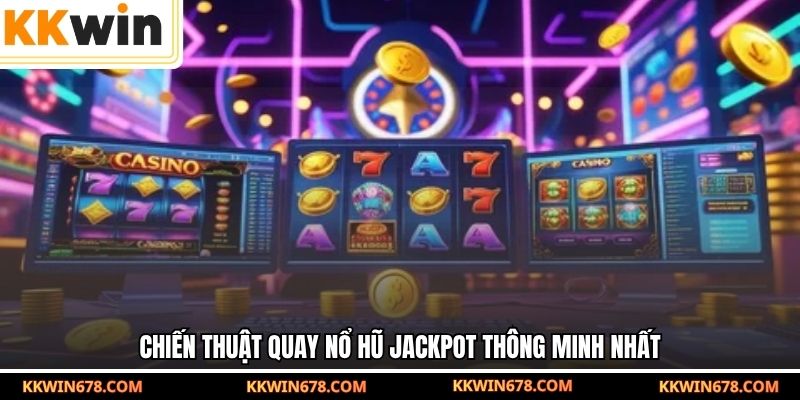 Chiến thuật quay Nổ hũ Jackpot thông minh nhất