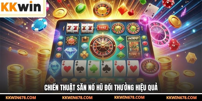 Chiến thuật săn nổ hũ đổi thưởng hiệu quả