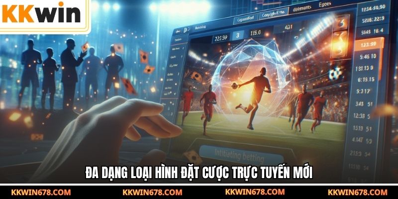 Đa dạng loại hình đặt cược trực tuyến mới