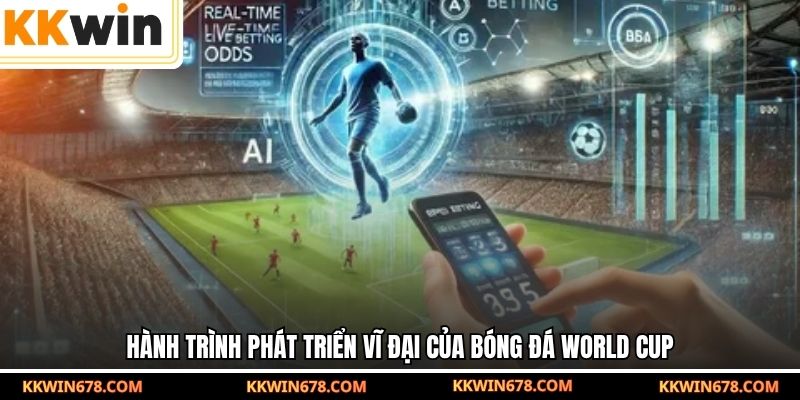 Hành trình phát triển vĩ đại của bóng đá World Cup