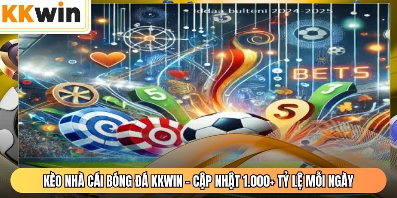 Kèo Nhà Cái Bóng Đá KKWIN - Cập Nhật 1.000+ Tỷ Lệ Mỗi Ngày