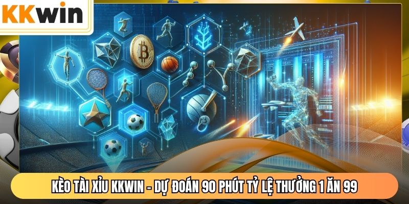 Kèo Tài Xỉu KKWIN - Dự Đoán 90 Phút Tỷ Lệ Thưởng 1 Ăn 99