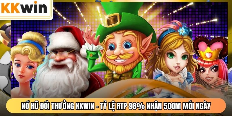 Nổ Hũ Đổi Thưởng KKWIN - Tỷ Lệ RTP 98% Nhận 500M Mỗi Ngày