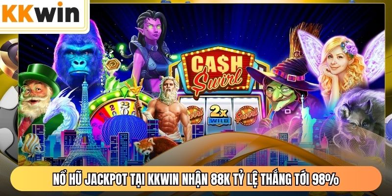 Nổ Hũ Jackpot Tại KKWIN Nhận 88K Tỷ Lệ Thắng Tới 98%