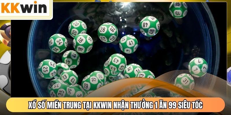 Xổ Số Miền Trung Tại KKWIN Nhận Thưởng 1 Ăn 99 Siêu Tốc